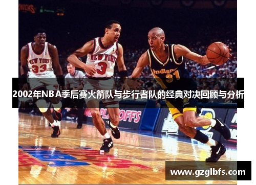 2002年NBA季后赛火箭队与步行者队的经典对决回顾与分析