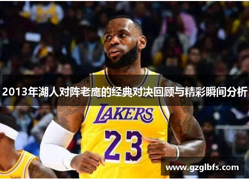 2013年湖人对阵老鹰的经典对决回顾与精彩瞬间分析