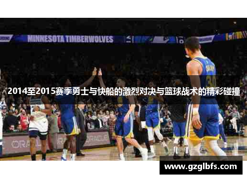 2014至2015赛季勇士与快船的激烈对决与篮球战术的精彩碰撞