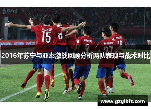 2016年苏宁与亚泰激战回顾分析两队表现与战术对比