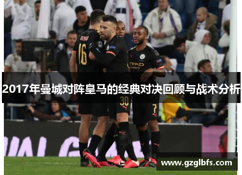 2017年曼城对阵皇马的经典对决回顾与战术分析