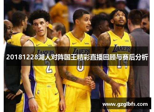 20181228湖人对阵国王精彩直播回顾与赛后分析