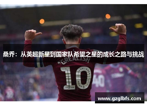 桑乔：从英超新星到国家队希望之星的成长之路与挑战